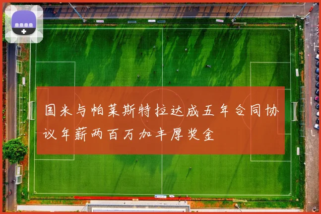 国米与帕莱斯特拉达成五年合同协议年薪两百万加丰厚奖金